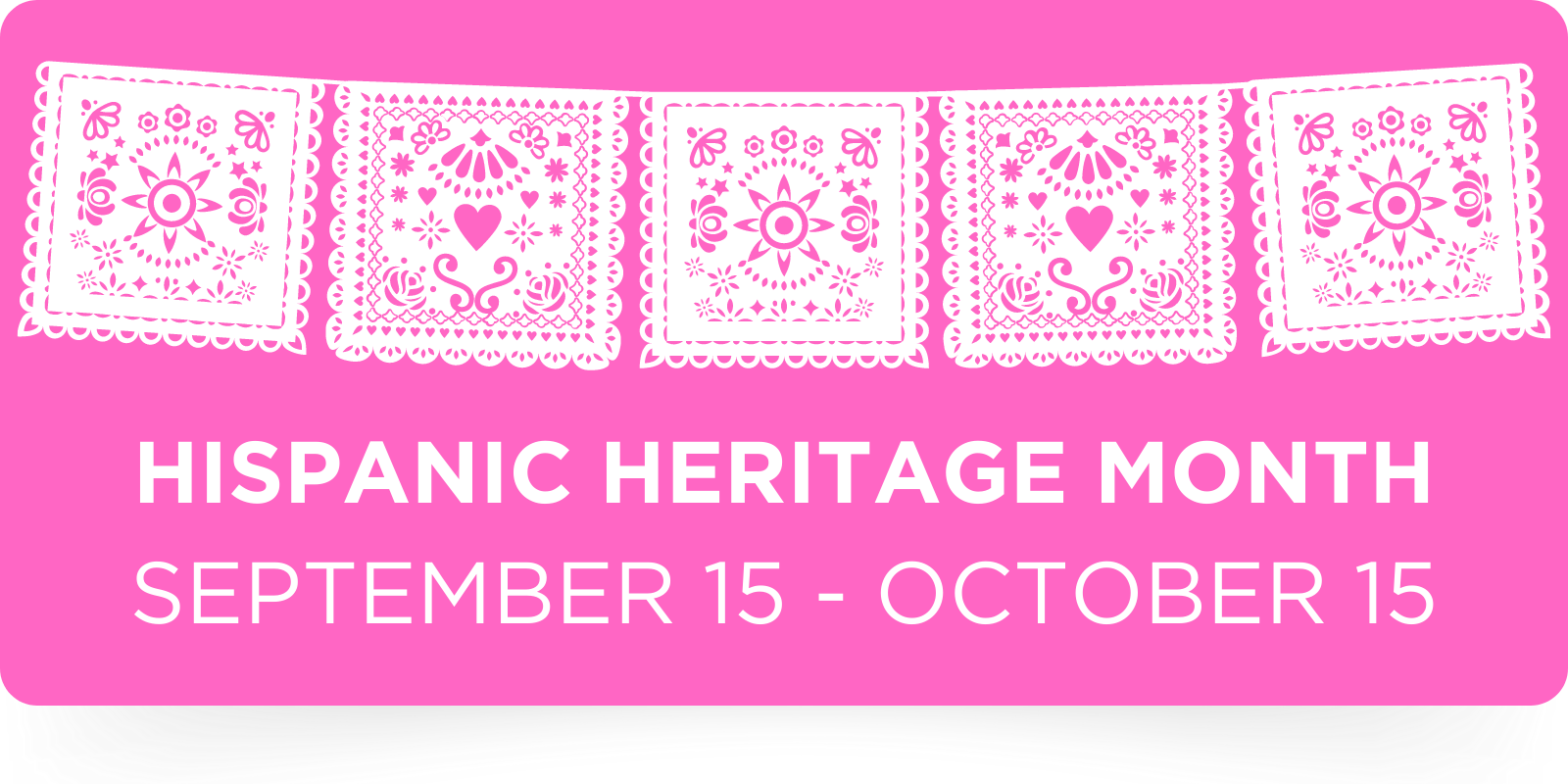 Hispanic Heritage Month September 15 - October 15